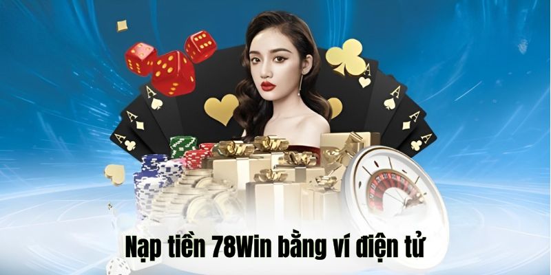 Nạp Tiền 78WIN - Khám Phá Thiên Đường Cá Cược Tuyệt Đỉnh 3 Nạp tiền 78WIN thông qua ví điện tử tiện ích