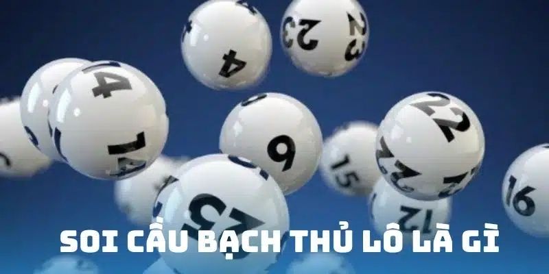 Soi Cầu Bạch Thủ Miền Bắc Bách Phát Bách Trúng Tại 78WIN 2 Khái niệm dễ hiểu nhất về soi cầu bạch thủ miền Bắc